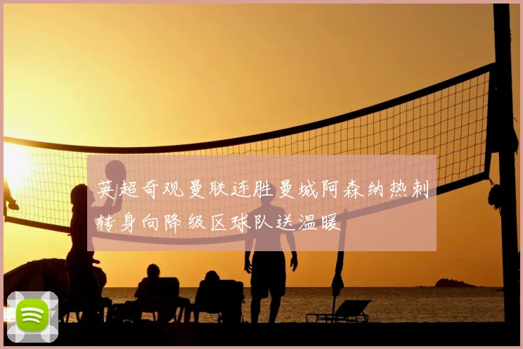 英超奇观曼联连胜曼城阿森纳热刺转身向降级区球队送温暖